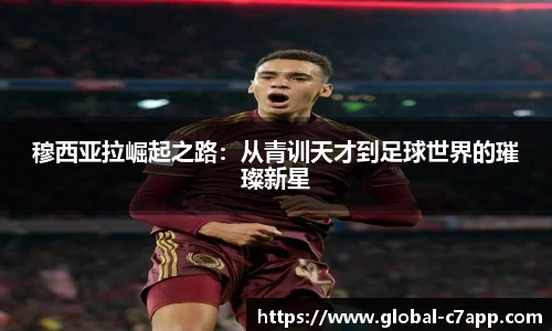 穆西亚拉崛起之路：从青训天才到足球世界的璀璨新星