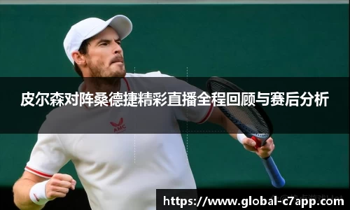 皮尔森对阵桑德捷精彩直播全程回顾与赛后分析